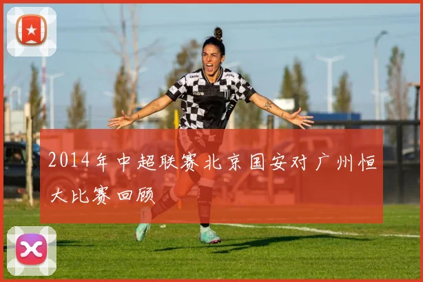 2014年中超联赛北京国安对广州恒大比赛回顾