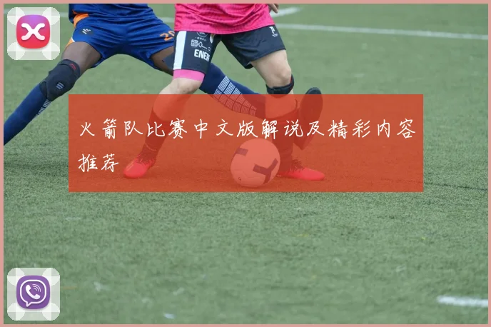 火箭队比赛中文版解说及精彩内容推荐